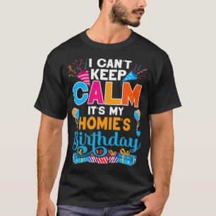 Cute I Can't Keep Calm It's My Homie Birthday T-Shirt