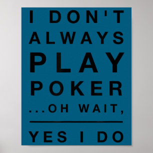 Cute I don't always play poker yes i do funny Poster