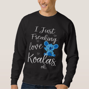 Cute I Just Freaking Love Koalas Ok Nature Animal Sweatshirt