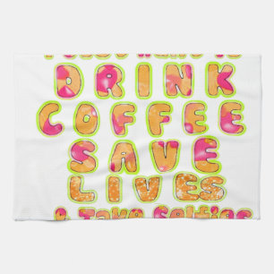 Cute I just want to Drink Coffee Save Lives and T Kitchen Towel