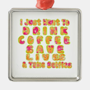 Cute I just want to Drink Coffee Save Lives and T Metal Ornament