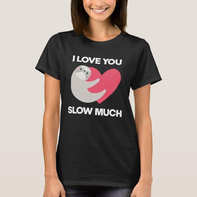 Cute I Love You Slow Much Sloth  Happy Valentines  T-Shirt (Front)