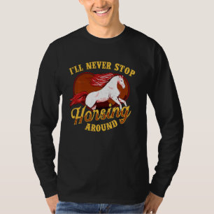 Cute I'll Never Stop Horsing Around Funny Horse Ri T-Shirt