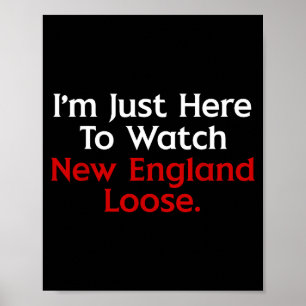 Cute I'm just here watch new england lose funny Poster