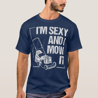 Cute Im Sexy And I Mow It Funny Lawn Mowing T-Shirt