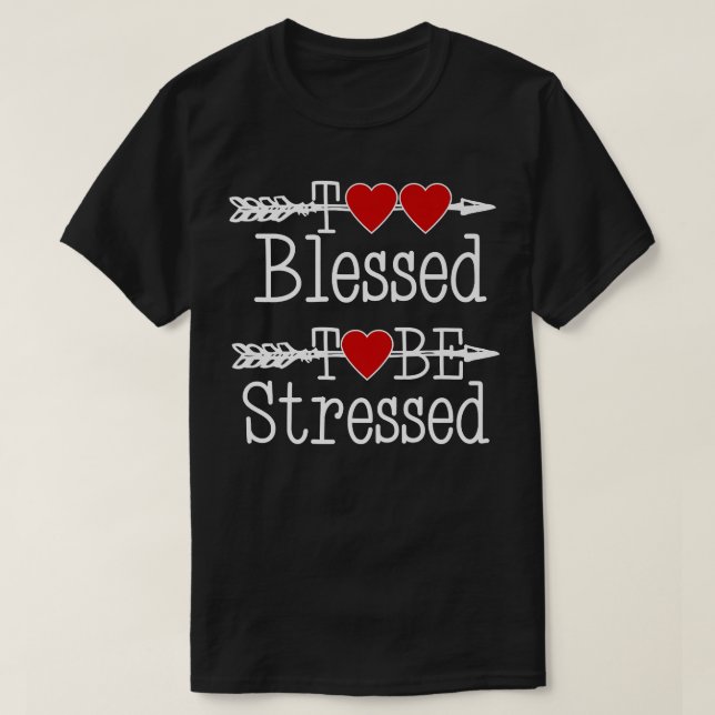 Cute I'm Too Blessed to Be Stressed  T-Shirt (Design Front)