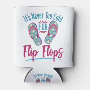 Cute It's Never Too Cold for Flip Flops Can Cooler