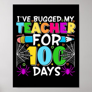 Cute I've Bugged My Teacher For 100 Days Of School Poster
