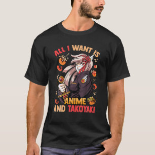 Cute Kawaii - All I Want Is Anime And Takoyaki - O T-Shirt