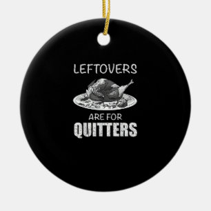 Cute Leftovers Are For Quitters Funny Thanksgiving Ceramic Ornament
