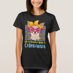 Cute Life Is Better With A Chihuahua Owners Chihua T-Shirt