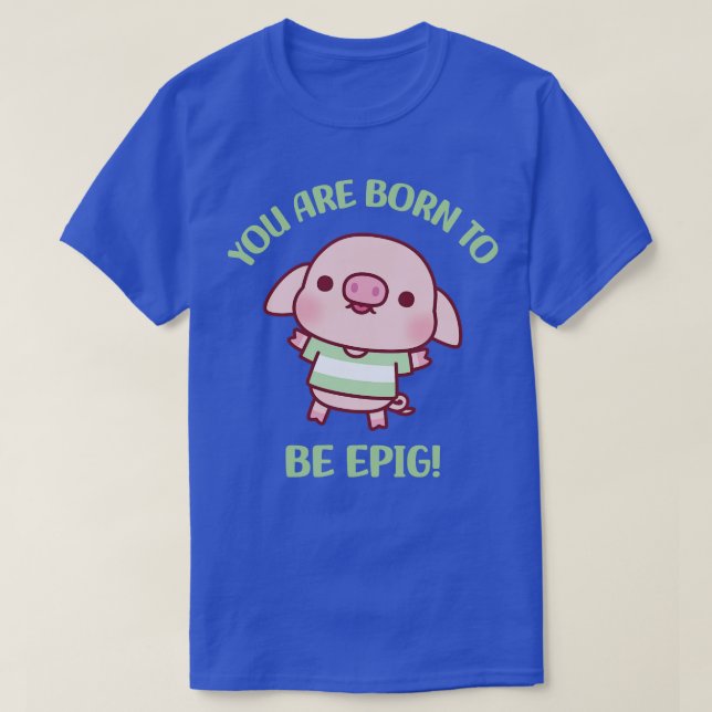 Cute Little Pig Born To Be Epig Motivational Pun T-Shirt (Design Front)