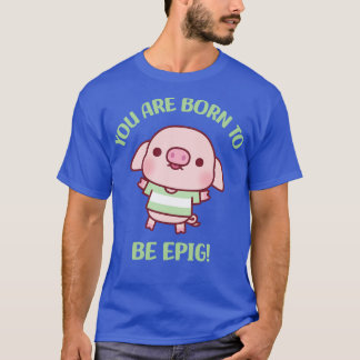Cute Little Pig Born To Be Epig Motivational Pun T-Shirt