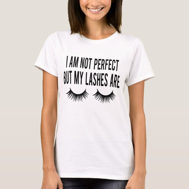 Cute Makeup Im not perfect but my lashes are T-Shirt (Front)
