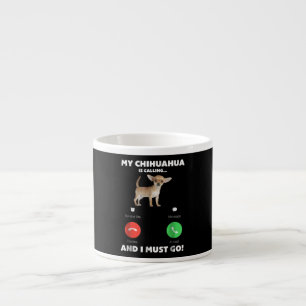 Cute My Chihuahua Is Calling And I Must Go Espresso Cup