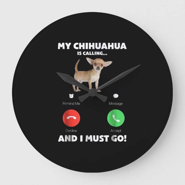 Cute My Chihuahua Is Calling And I Must Go Large Clock (Front)