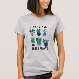 Cute Nature Tee, I Need All These Plants Funny T-Shirt