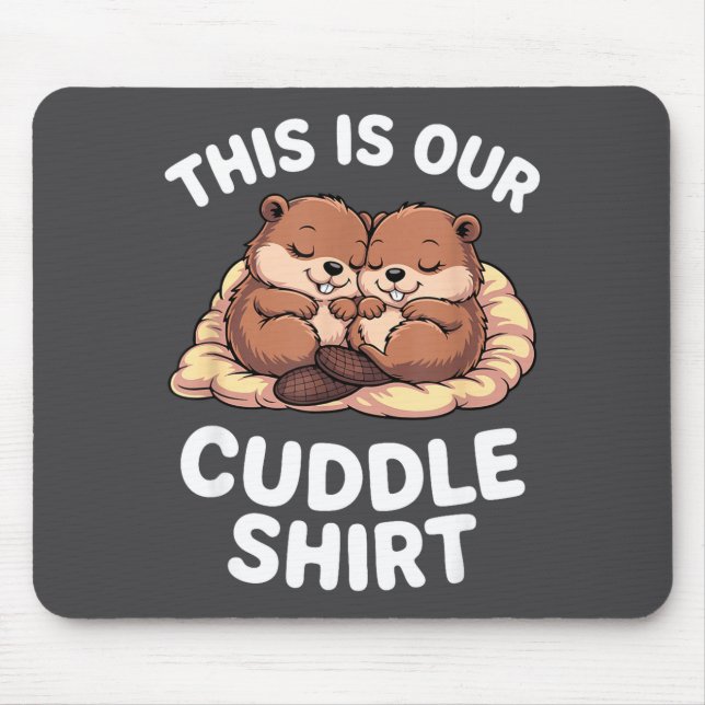 Cute Nesting Beavers This Is Our Cuddle  Mouse Pad (Front)