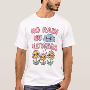 Cute No Rain No Flowers Positive Quote T-Shirt
