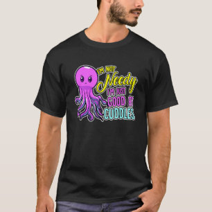 Cute Octopus I'm Not Needy I'm Just Good At Cuddle T-Shirt