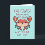 Cute Oh Crab Funny Pun Happy Belated Birthday Card<br><div class="desc">Funny and cute birthday card for those who love puns and humour. Perfect way to wish your friends and family happy birthday.  Visit our store for more birthday card collection. You'll find something cool,  humourous and sometimes sarcastic birthday cards for your special someone.</div>