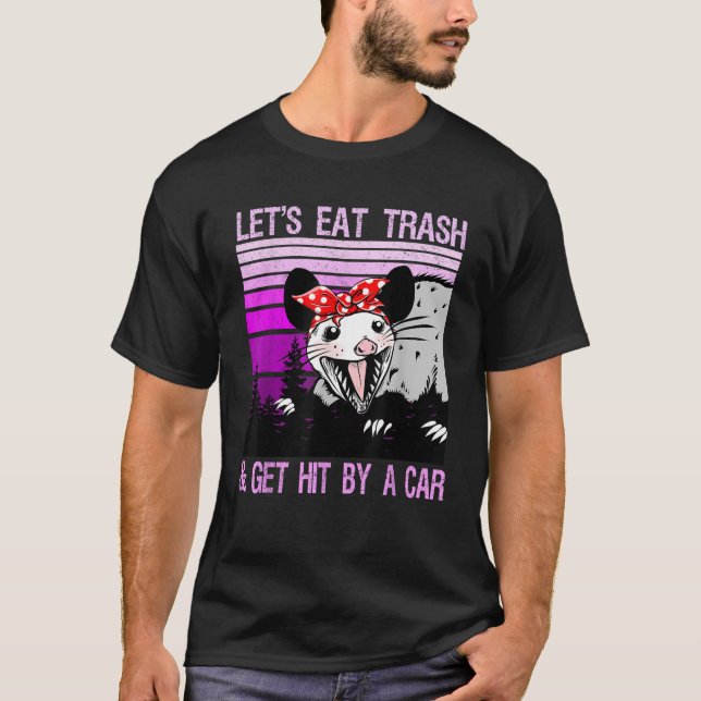 Cute Opossum girls Let s Eat Trash and Get Hit By  T-Shirt (Front)