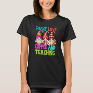 Cute Peace Love Coffee And Teaching Womens Gnome F T-Shirt
