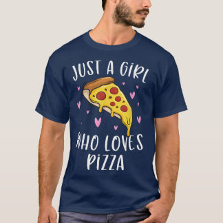 Cute Pizza For Girls Just A Girl Who Loves Pizza T-Shirt