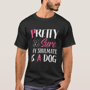 Cute Pretty Sure My Soulmate Is A Dog Funny Dog Lo T-Shirt