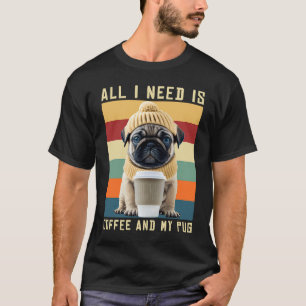 Cute Pug Dog Saying All I Need Is Coffee And My Pu T-Shirt