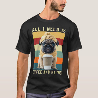 Cute Pug Dog Saying All I Need Is Coffee And My Pu T-Shirt