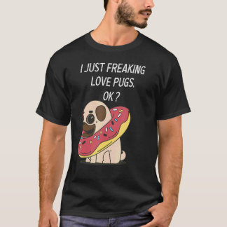 Cute Pug Love Pug I Just Freaking Love Pugs Dark T-Shirt