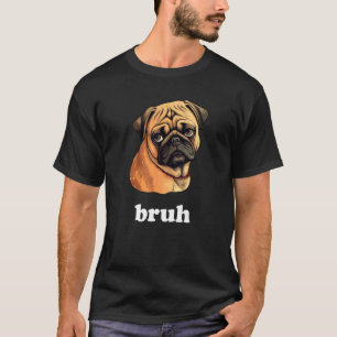 Cute Pug says Bruh Dog Character T-Shirt