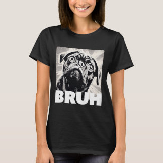 Cute Pug says Bruh Funny Dog Fashion T-Shirt