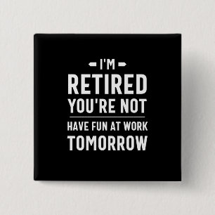 cute retirement, funny retirement, funny retired 2 inch square button