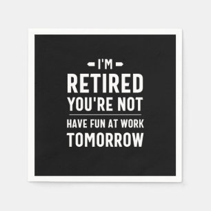 cute retirement, funny retirement, funny retired napkin
