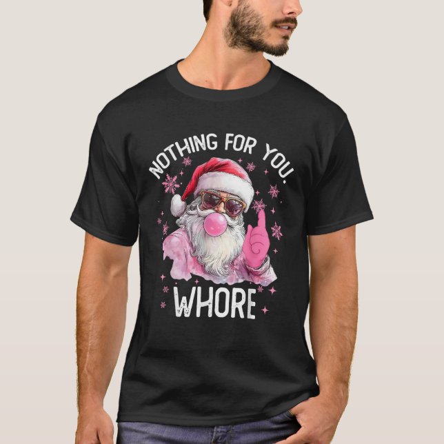 Cute Santa Claus Nothing For You Whoree Merry Chri T-Shirt (Front)