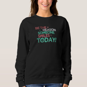 Cute Sarcastic Saying Be The Reason Someone Smiles Sweatshirt