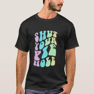 Cute SHUT YOUR PIE HOLE Polite Curse Humour Hippie T-Shirt