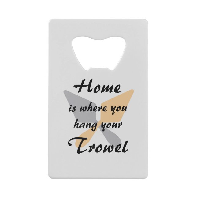 Cute Silver & Gold Home Where You Hang Your Trowel Credit Card Bottle Opener (Front)