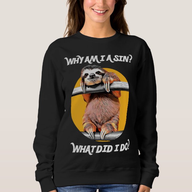 Cute Sloth Asks Why Am I A Sin What Did I Do Sweatshirt (Front)