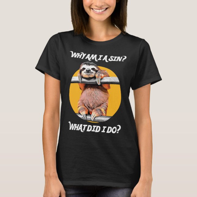 Cute Sloth Asks Why Am I A Sin What Did I Do T-Shirt (Front)