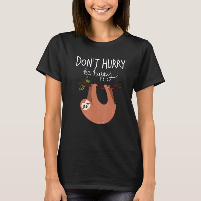 Cute  Sloth Don t Hurry Be Happy T-Shirt (Front)