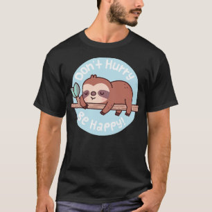 Cute Sloth Dont Hurry Be Happy Funny Quote T-Shirt