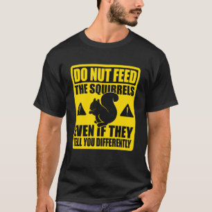 Cute Squirrel Rodent Do Nut Feed The Squirrels Ev T-Shirt