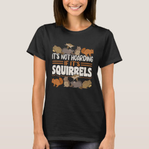 Cute Squirrel Rodent  It s Not Hoarding If It s T-Shirt