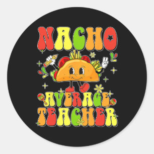 Cute Taco Nacho Average Teacher Cinco De Mayo Mexi Classic Round Sticker