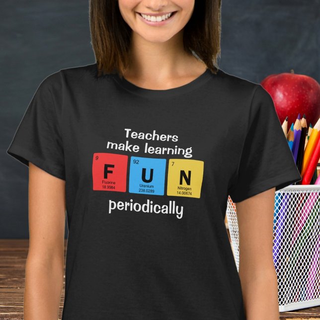 Cute Teachers Make Learning Fun Periodically T-Shirt (Available in multiple apparel types, colors and sizes. )