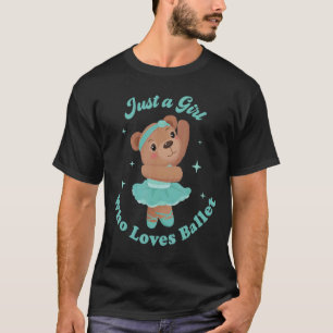Cute Teddy Bear Ballerina Just A Girl Who Loves Ba T-Shirt