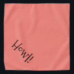 Cute Text Coral and Black "Howl" Pet Bandana<br><div class="desc">Popular coral bandana, with cute, funny, black typography... .Howl! Perfect for your pet's night out on the town or afternoon at the park. The background colour is customizable to any colour you desire, as are the font style, size, and/or colour. Make it your own! When you wear Boagie's cute designs,...</div>